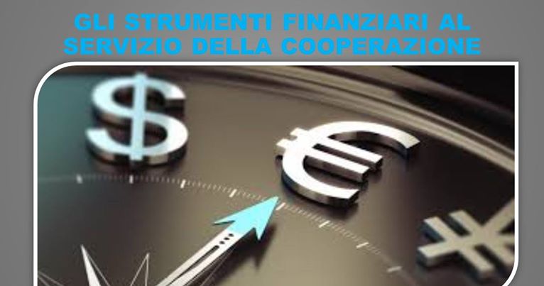 GLI STRUMENTI FINANZIARI AL SERVIZIO DELLA COOPERAZIONE GLI STRUMENTI FINANZIARI AL SERVIZIO DELLA COOPERAZIONE